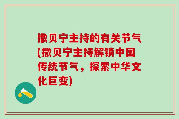 撒贝宁主持的有关节气(撒贝宁主持解锁中国传统节气，探索中华文化巨变)