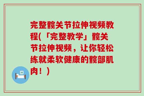 完整髋关节拉伸视频教程(「完整教学」髋关节拉伸视频，让你轻松练就柔软健康的髋部肌肉！)