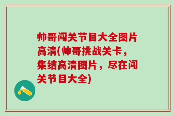 帅哥闯关节目大全图片高清(帅哥挑战关卡，集结高清图片，尽在闯关节目大全)