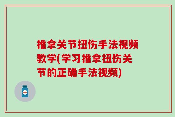 推拿关节扭伤手法视频教学(学习推拿扭伤关节的正确手法视频)