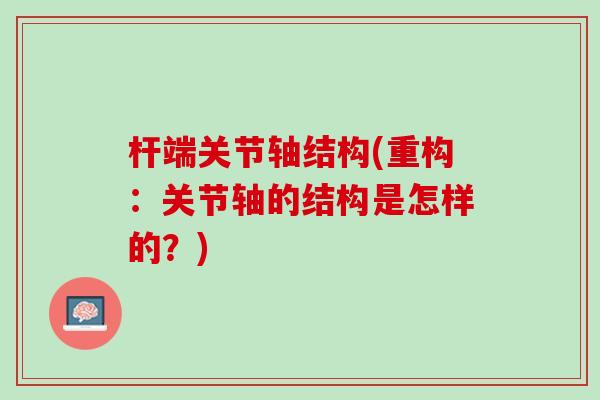 杆端关节轴结构(重构：关节轴的结构是怎样的？)