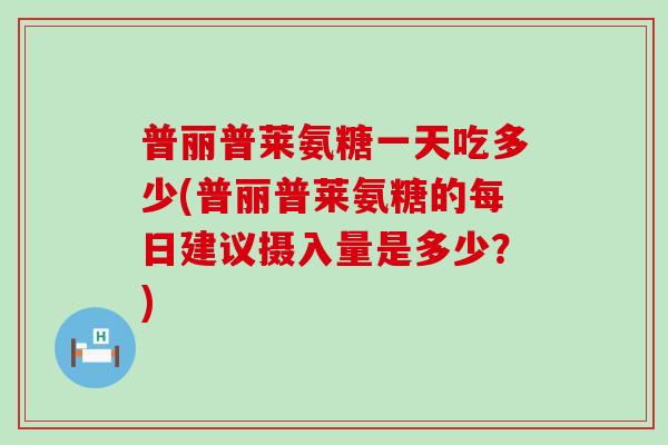 普丽普莱氨糖一天吃多少(普丽普莱氨糖的每日建议摄入量是多少？)