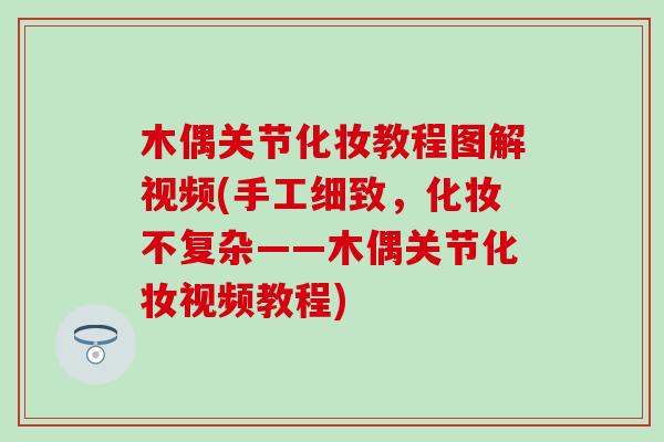 木偶关节化妆教程图解视频(手工细致，化妆不复杂——木偶关节化妆视频教程)