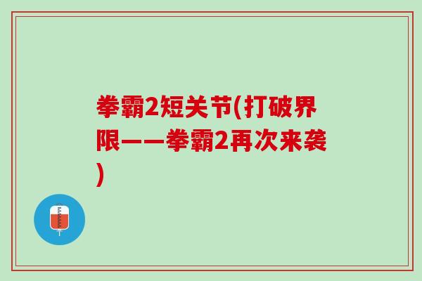 拳霸2短关节(打破界限——拳霸2再次来袭)