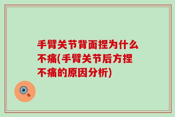手臂关节背面捏为什么不痛(手臂关节后方捏不痛的原因分析)