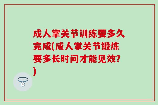 成人掌关节训练要多久完成(成人掌关节锻炼要多长时间才能见效？)