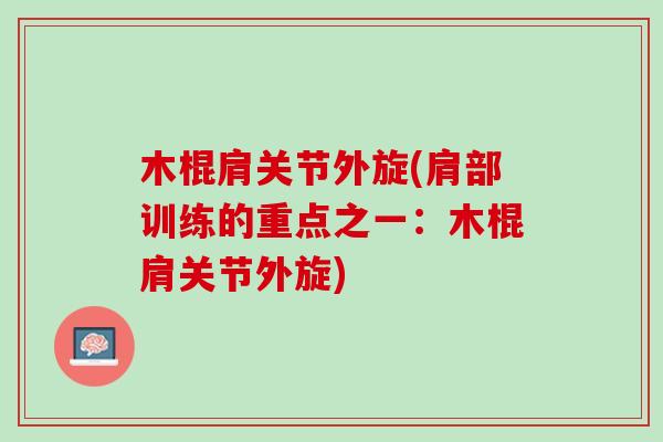 木棍肩关节外旋(肩部训练的重点之一：木棍肩关节外旋)