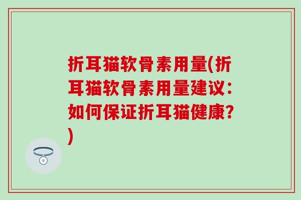 折耳猫软骨素用量(折耳猫软骨素用量建议：如何保证折耳猫健康？)