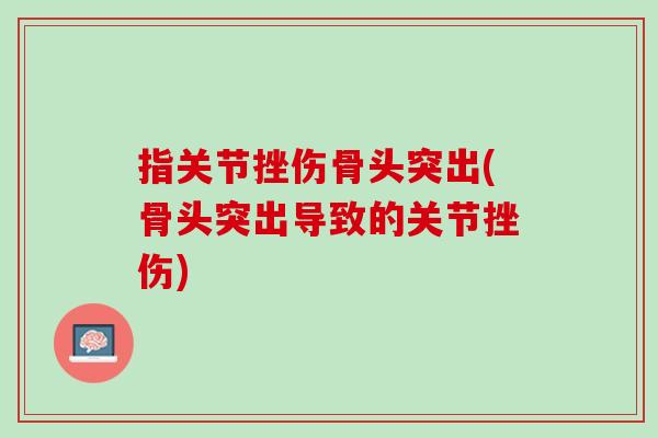 指关节挫伤骨头突出(骨头突出导致的关节挫伤)