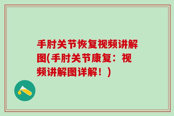 手肘关节恢复视频讲解图(手肘关节康复：视频讲解图详解！)