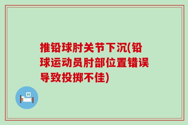 推铅球肘关节下沉(铅球运动员肘部位置错误导致投掷不佳)
