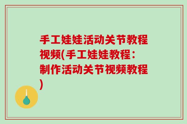 手工娃娃活动关节教程视频(手工娃娃教程：制作活动关节视频教程)