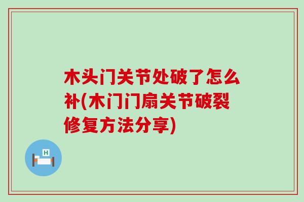 木头门关节处破了怎么补(木门门扇关节破裂修复方法分享)
