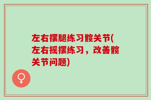 左右摆腿练习髋关节(左右摇摆练习，改善髋关节问题)