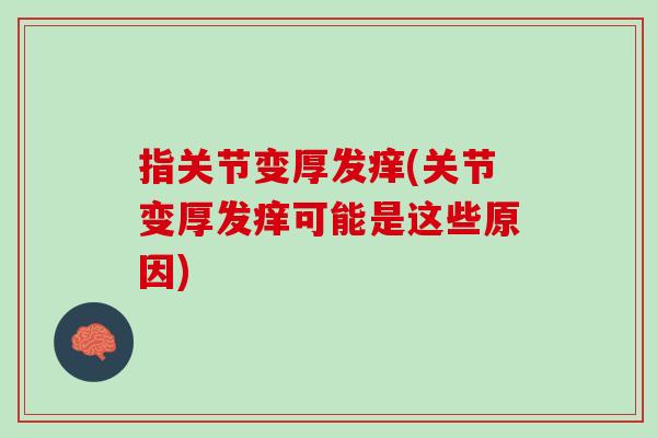 指关节变厚发痒(关节变厚发痒可能是这些原因)