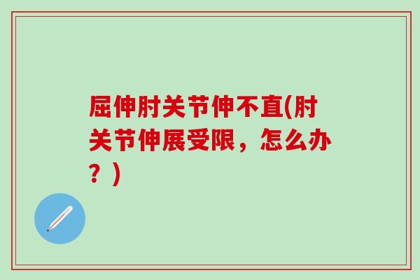 屈伸肘关节伸不直(肘关节伸展受限，怎么办？)