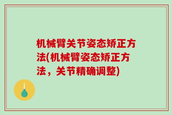 机械臂关节姿态矫正方法(机械臂姿态矫正方法，关节精确调整)