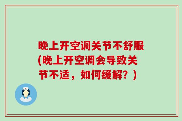 晚上开空调关节不舒服(晚上开空调会导致关节不适，如何缓解？)