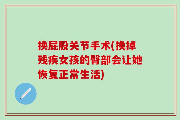 换屁股关节手术(换掉残疾女孩的臀部会让她恢复正常生活)