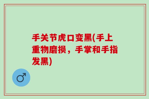 手关节虎口变黑(手上重物磨损，手掌和手指发黑)