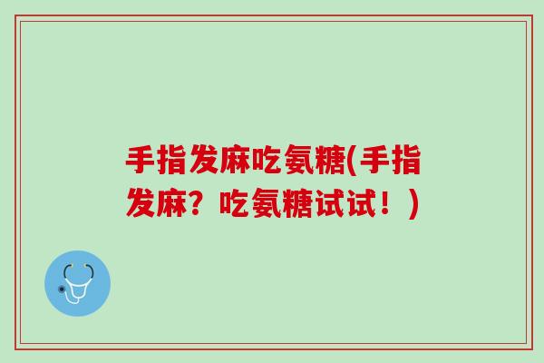 手指发麻吃氨糖(手指发麻？吃氨糖试试！)