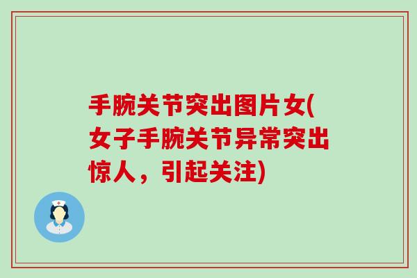 手腕关节突出图片女(女子手腕关节异常突出惊人，引起关注)
