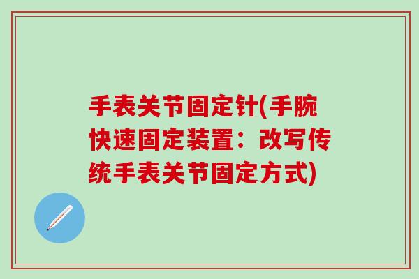 手表关节固定针(手腕快速固定装置：改写传统手表关节固定方式)