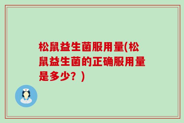 松鼠益生菌服用量(松鼠益生菌的正确服用量是多少？)