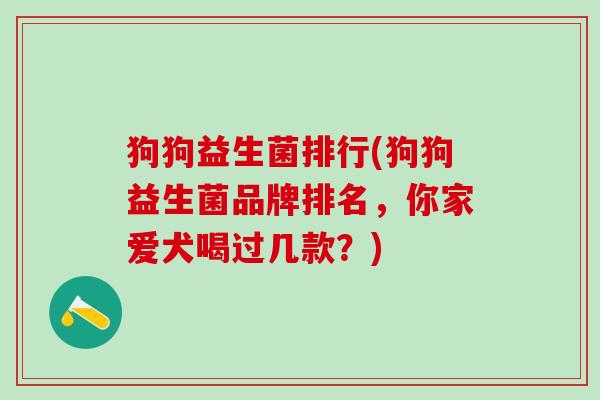 狗狗益生菌排行(狗狗益生菌品牌排名，你家爱犬喝过几款？)