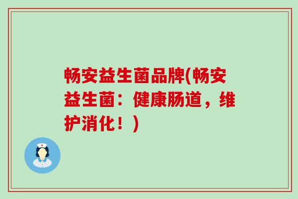 畅安益生菌品牌(畅安益生菌：健康肠道，维护消化！)