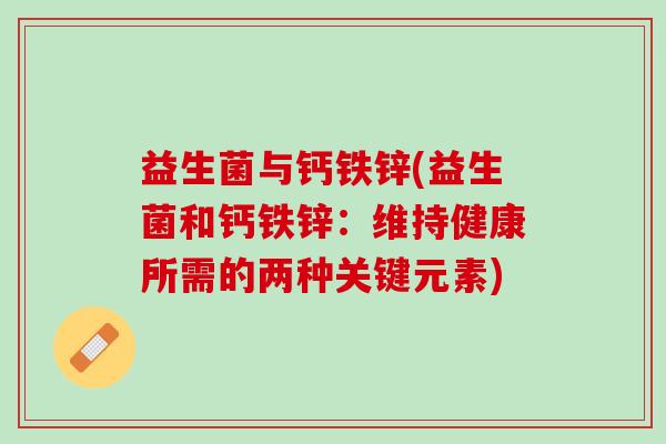 益生菌与钙铁锌(益生菌和钙铁锌：维持健康所需的两种关键元素)