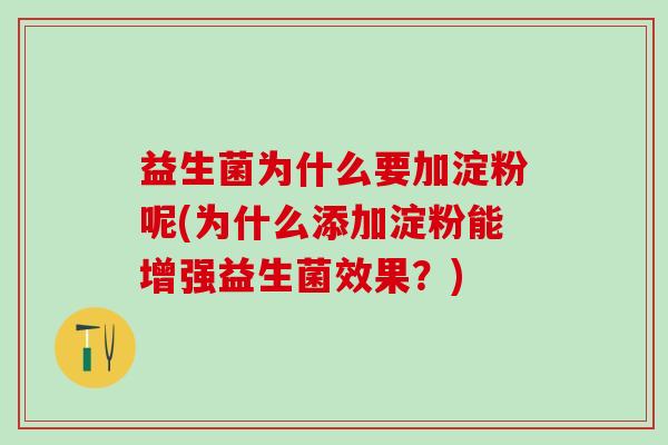 益生菌为什么要加淀粉呢(为什么添加淀粉能增强益生菌效果？)