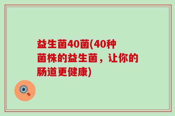 益生菌40菌(40种菌株的益生菌，让你的肠道更健康)