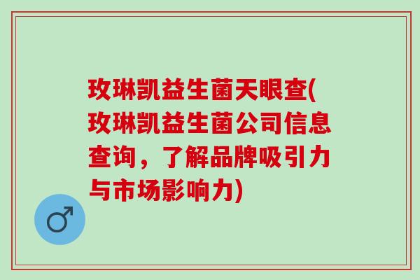 玫琳凯益生菌天眼查(玫琳凯益生菌公司信息查询，了解品牌吸引力与市场影响力)