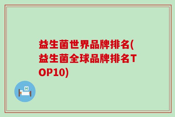 益生菌世界品牌排名(益生菌全球品牌排名TOP10)