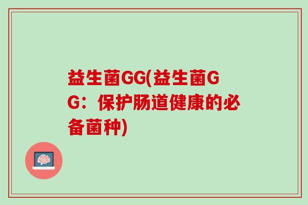 益生菌GG(益生菌GG：保护肠道健康的必备菌种)