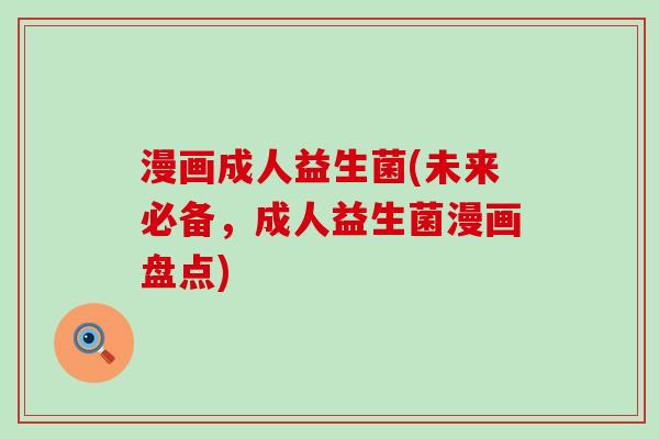 漫画成人益生菌(未来必备，成人益生菌漫画盘点)