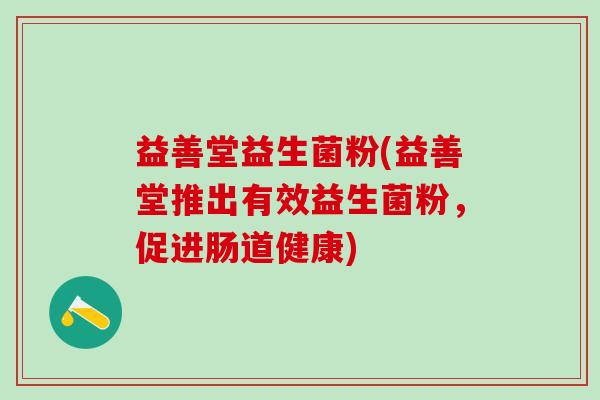 益善堂益生菌粉(益善堂推出有效益生菌粉，促进肠道健康)