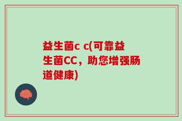 益生菌c c(可靠益生菌CC，助您增强肠道健康)