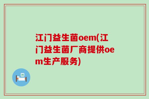 江门益生菌oem(江门益生菌厂商提供oem生产服务)