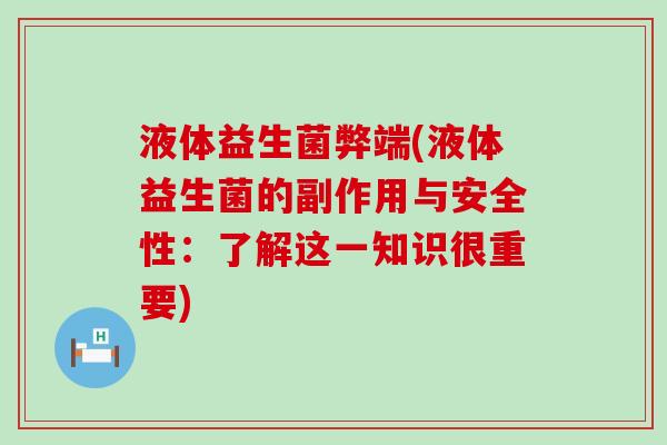 液体益生菌弊端(液体益生菌的副作用与安全性：了解这一知识很重要)