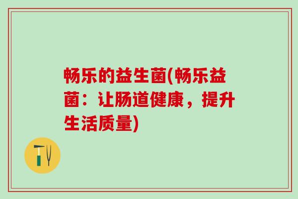 畅乐的益生菌(畅乐益菌：让肠道健康，提升生活质量)