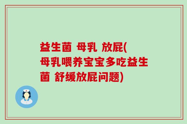 益生菌 母乳 放屁(母乳喂养宝宝多吃益生菌 舒缓放屁问题)