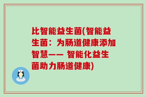 比智能益生菌(智能益生菌：为肠道健康添加智慧—— 智能化益生菌助力肠道健康)