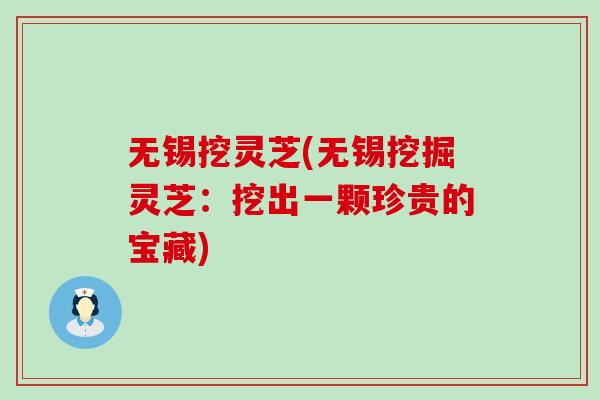 无锡挖灵芝(无锡挖掘灵芝：挖出一颗珍贵的宝藏)