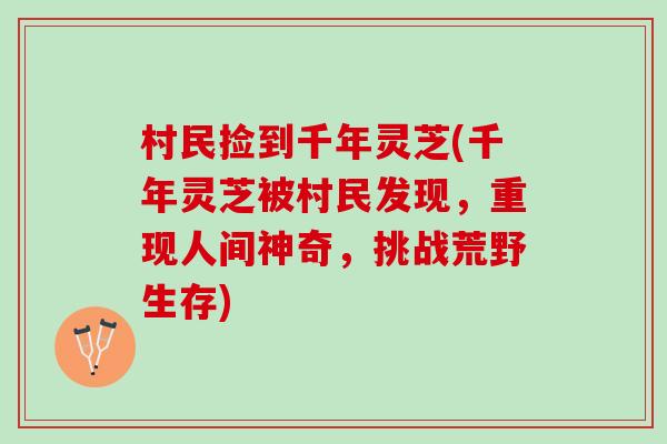 村民捡到千年灵芝(千年灵芝被村民发现，重现人间神奇，挑战荒野生存)