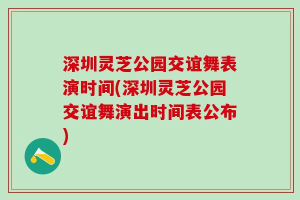 深圳灵芝公园交谊舞表演时间(深圳灵芝公园交谊舞演出时间表公布)