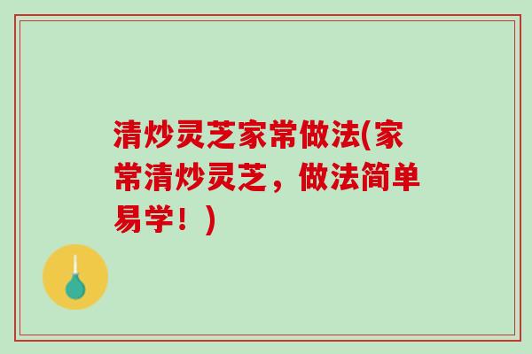 清炒灵芝家常做法(家常清炒灵芝，做法简单易学！)