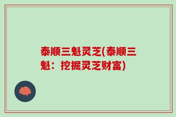 泰顺三魁灵芝(泰顺三魁：挖掘灵芝财富)