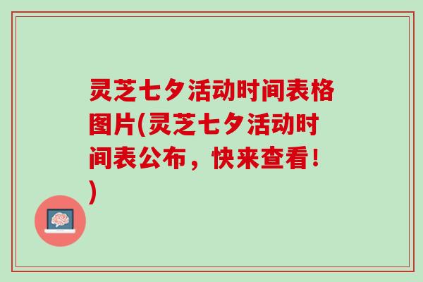 灵芝七夕活动时间表格图片(灵芝七夕活动时间表公布，快来查看！)